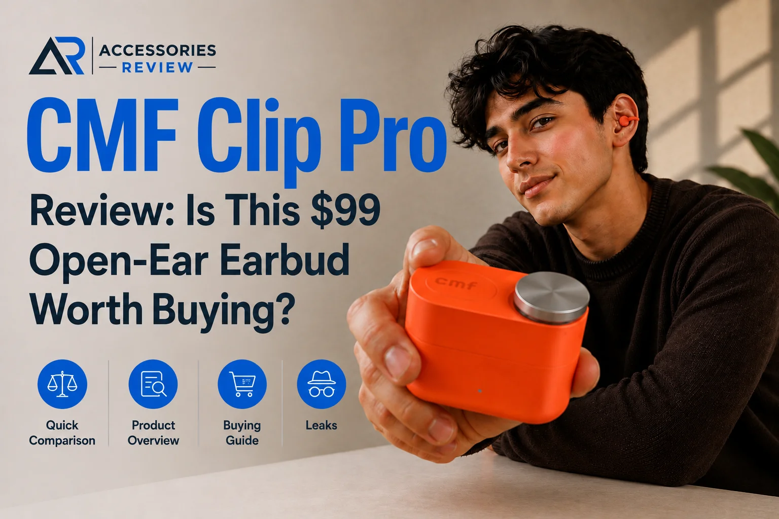 CMF Clip Pro open-ear earbuds review with a man holding the orange charging case.